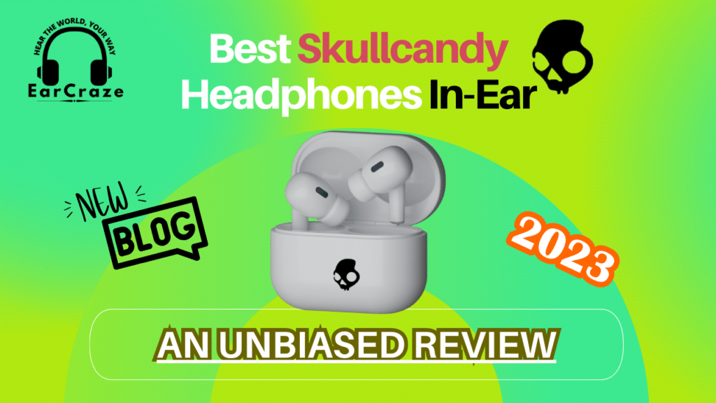 Unbiased Review of the Best Skullcandy Headphones In-Ear (Earbuds)